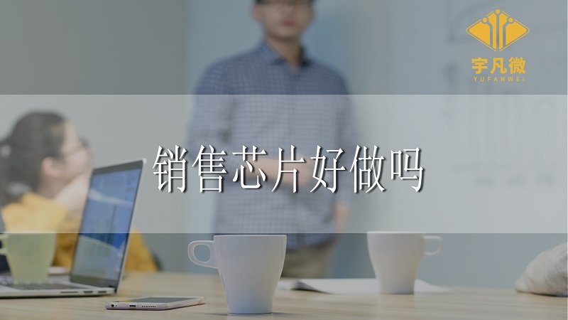 銷售芯片好做嗎