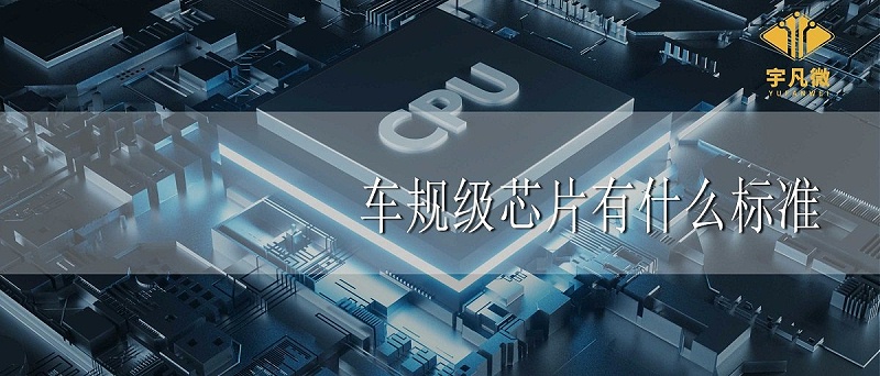 車規(guī)級芯片有什么標準 車規(guī)級芯片有什么標準