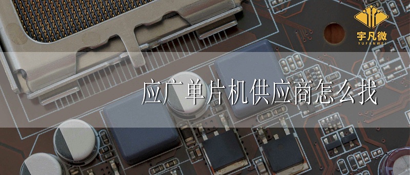 應(yīng)廣單片機(jī)代理商怎么找